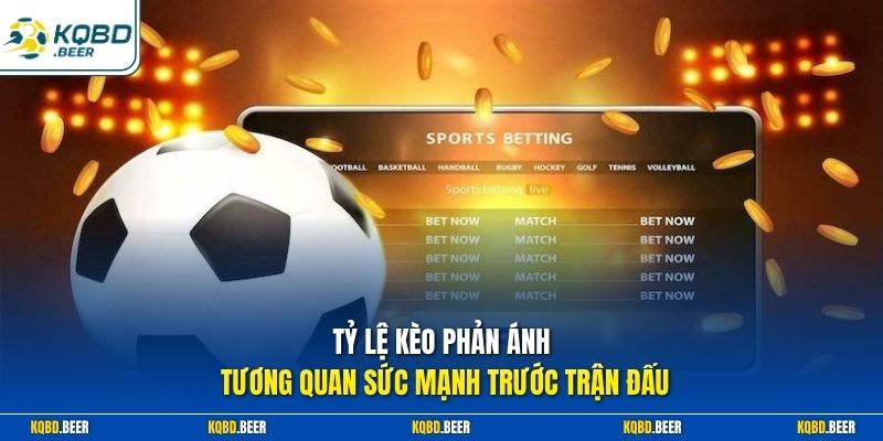 Tỷ lệ kèo phản ánh tương quan sức mạnh trước trận đấu 